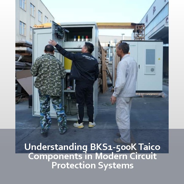 Understanding BKS1-500K Taico Components in Modern Circuit Protection Systems
